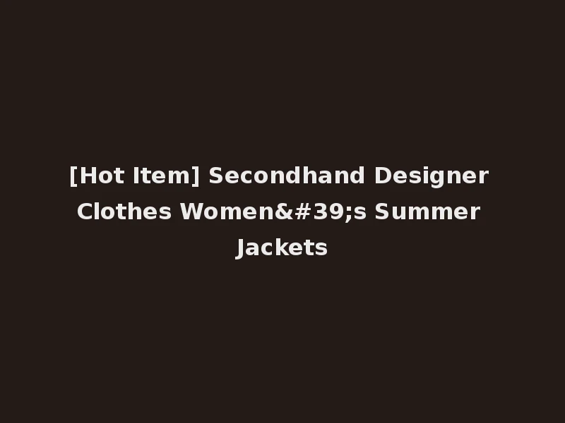 [Hot Item] Secondhand Designer Clothes Women's Summer Jackets