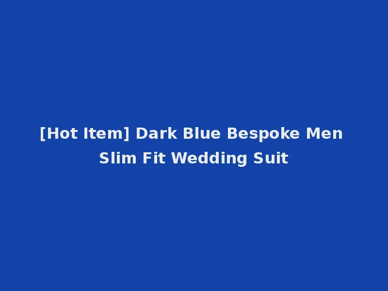 [Hot Item] Dark Blue Bespoke Men Slim Fit Wedding Suit