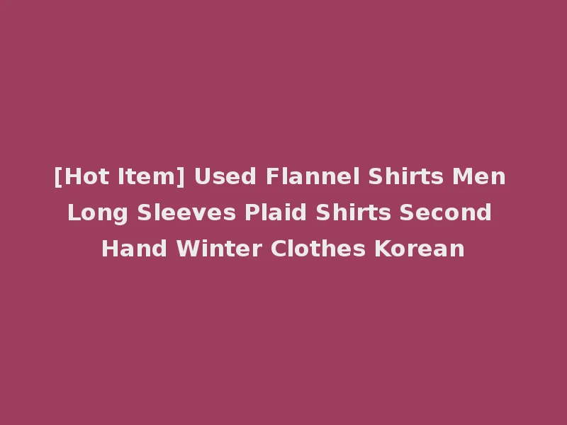 [Hot Item] Used Flannel Shirts Men Long Sleeves Plaid Shirts Second Hand Winter Clothes Korean