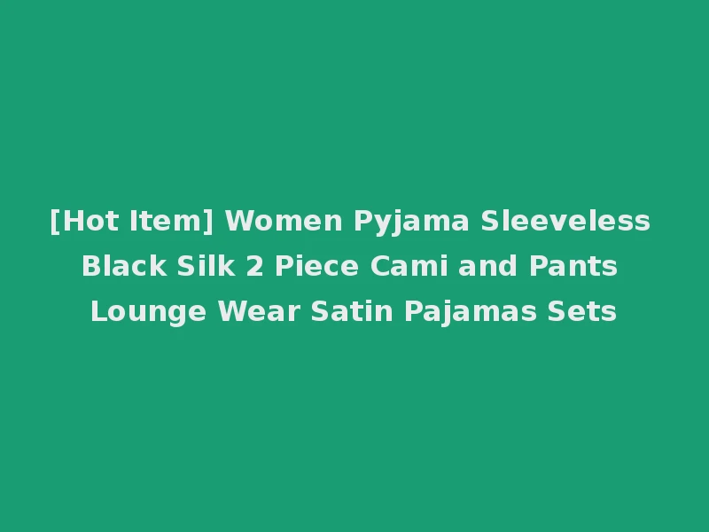 [Hot Item] Women Pyjama Sleeveless Black Silk 2 Piece Cami and Pants Lounge Wear Satin Pajamas Sets