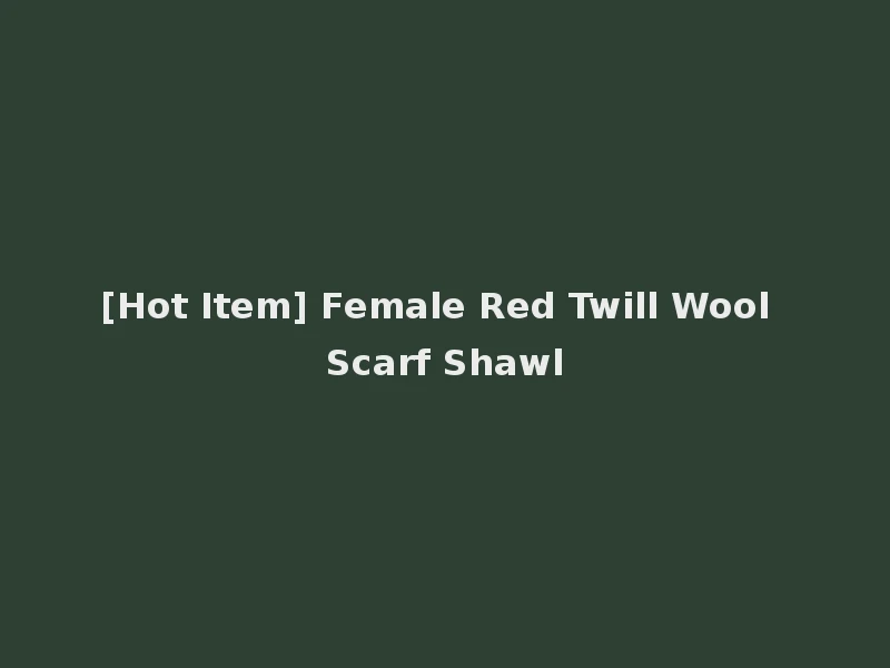 [Hot Item] Female Red Twill Wool Scarf Shawl