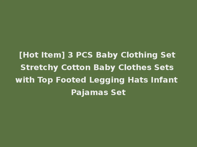 [Hot Item] 3 PCS Baby Clothing Set Stretchy Cotton Baby Clothes Sets with Top Footed Legging Hats Infant Pajamas Set