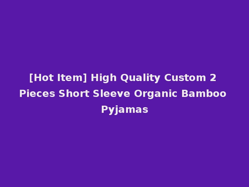 [Hot Item] High Quality Custom 2 Pieces Short Sleeve Organic Bamboo Pyjamas