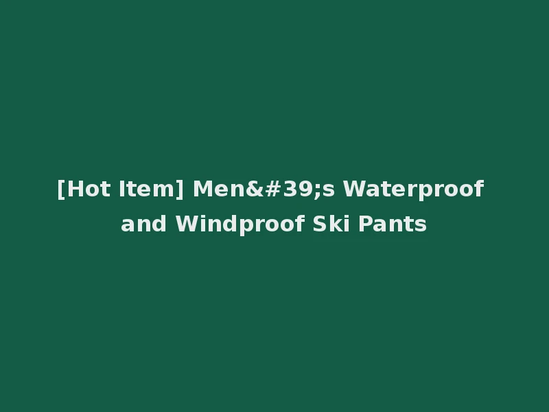 [Hot Item] Men's Waterproof and Windproof Ski Pants