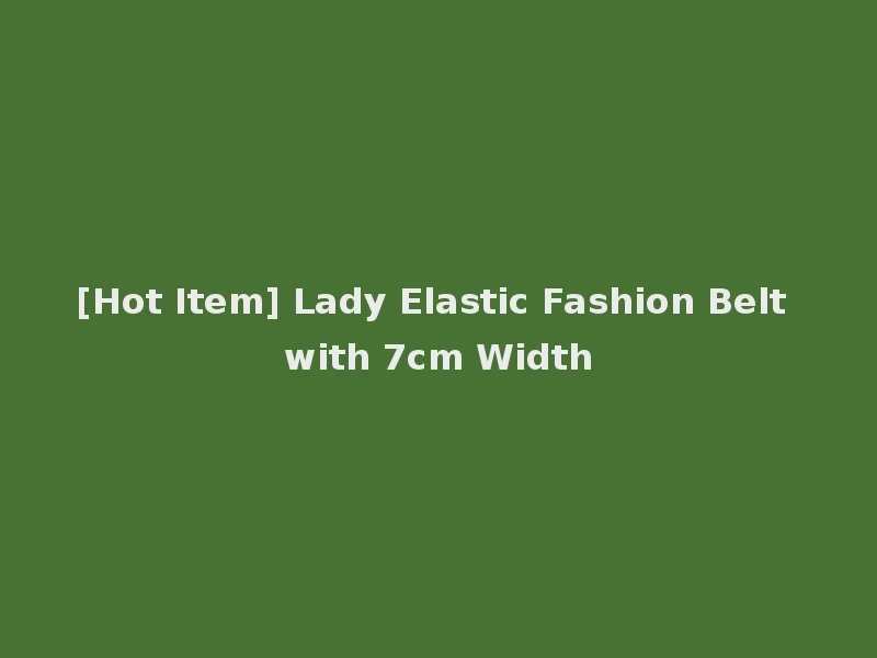 [Hot Item] Lady Elastic Fashion Belt with 7cm Width