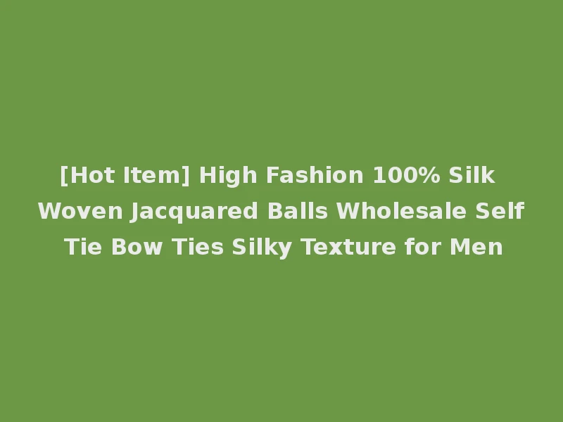 [Hot Item] High Fashion 100% Silk Woven Jacquared Balls Wholesale Self Tie Bow Ties Silky Texture for Men