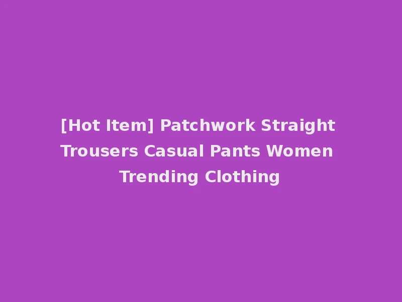 [Hot Item] Patchwork Straight Trousers Casual Pants Women Trending Clothing