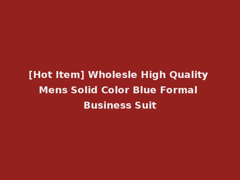 [Hot Item] Wholesle High Quality Mens Solid Color Blue Formal Business Suit