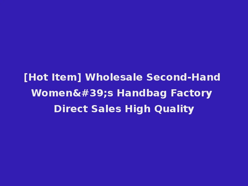 [Hot Item] Wholesale Second-Hand Women's Handbag Factory Direct Sales High Quality