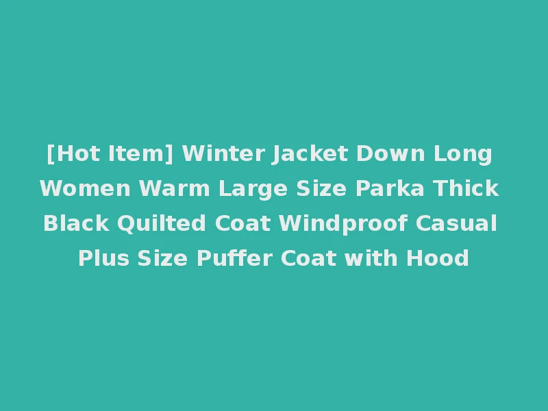 [Hot Item] Winter Jacket Down Long Women Warm Large Size Parka Thick Black Quilted Coat Windproof Casual Plus Size Puffer Coat with Hood