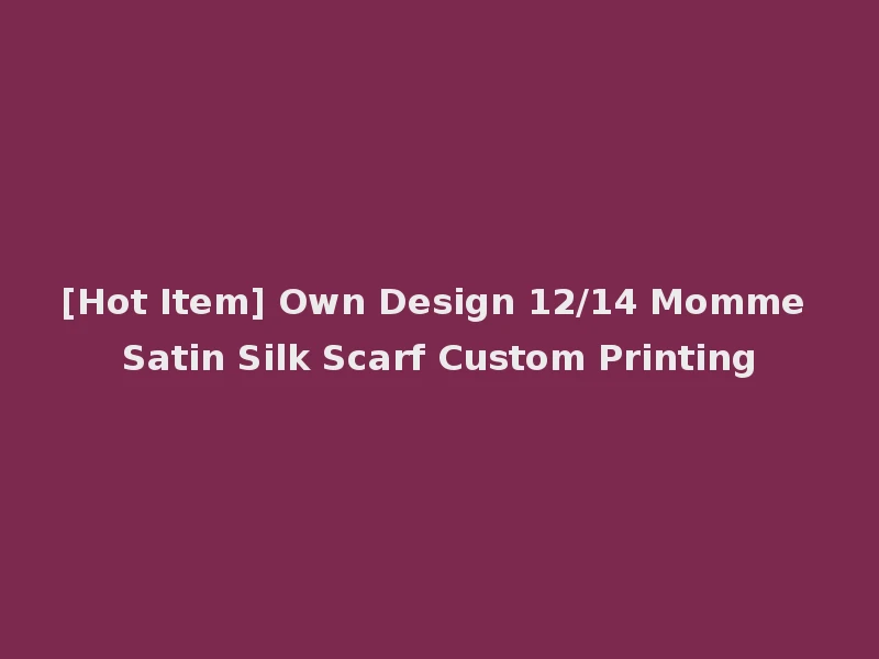 [Hot Item] Own Design 12/14 Momme Satin Silk Scarf Custom Printing
