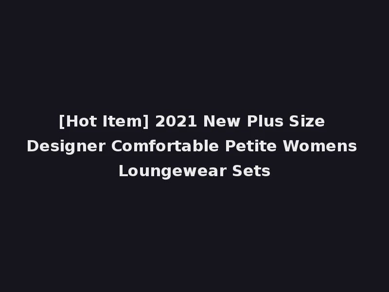 [Hot Item] 2021 New Plus Size Designer Comfortable Petite Womens Loungewear Sets