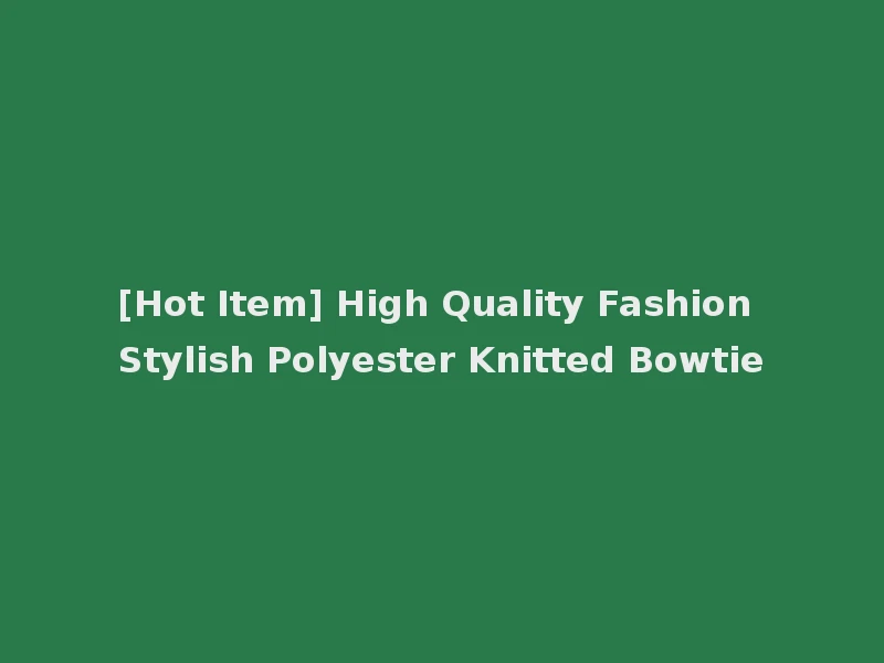 [Hot Item] High Quality Fashion Stylish Polyester Knitted Bowtie