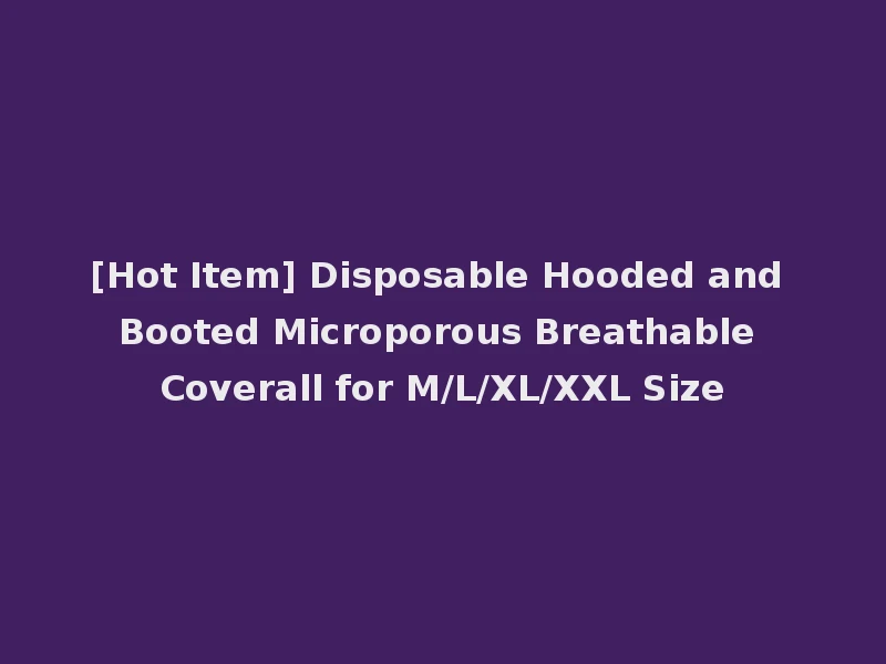 [Hot Item] Disposable Hooded and Booted Microporous Breathable Coverall for M/L/XL/XXL Size