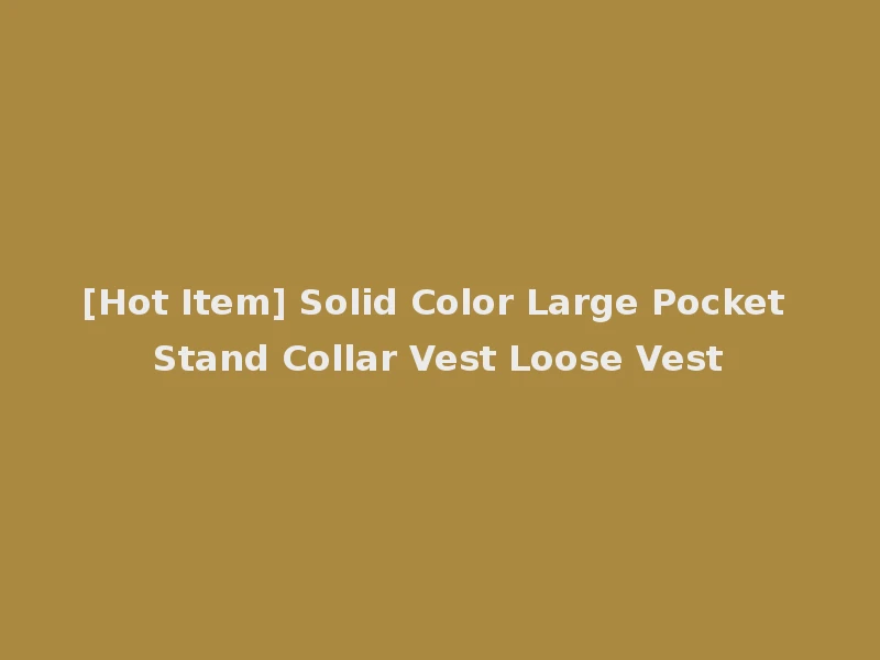 [Hot Item] Solid Color Large Pocket Stand Collar Vest Loose Vest