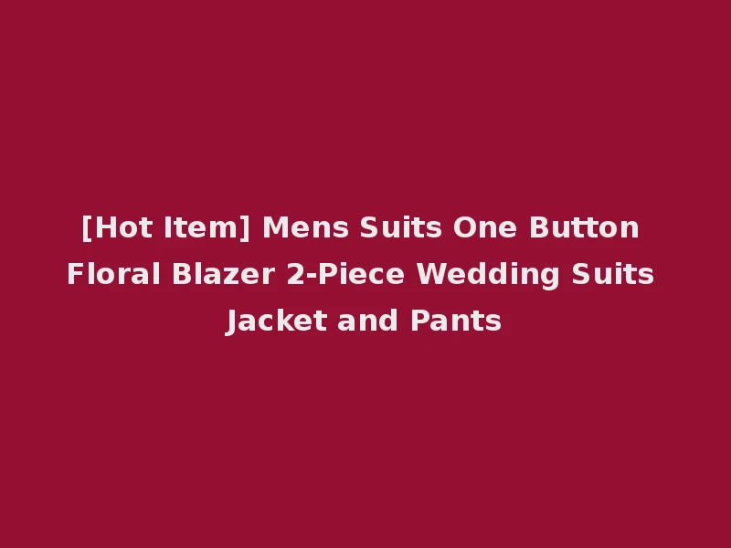[Hot Item] Mens Suits One Button Floral Blazer 2-Piece Wedding Suits Jacket and Pants