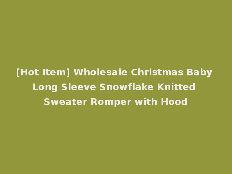 [Hot Item] Wholesale Christmas Baby Long Sleeve Snowflake Knitted Sweater Romper with Hood