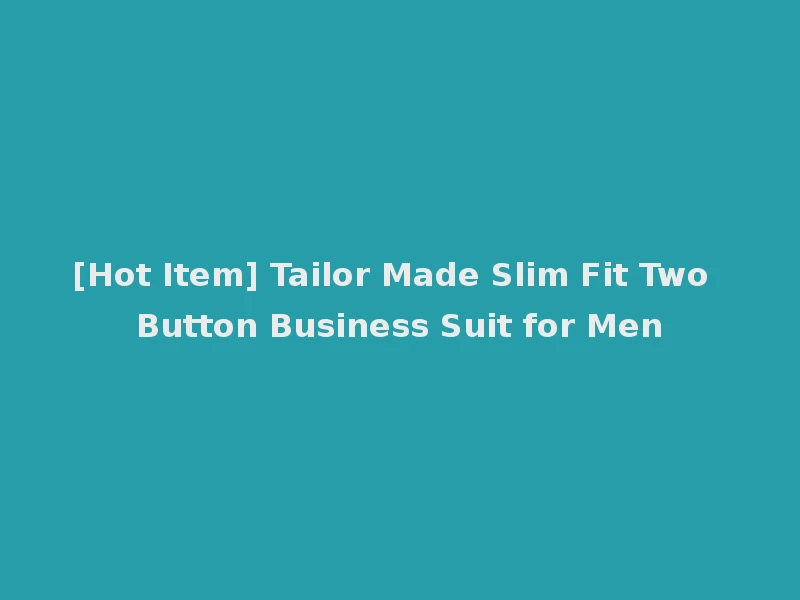 [Hot Item] Tailor Made Slim Fit Two Button Business Suit for Men