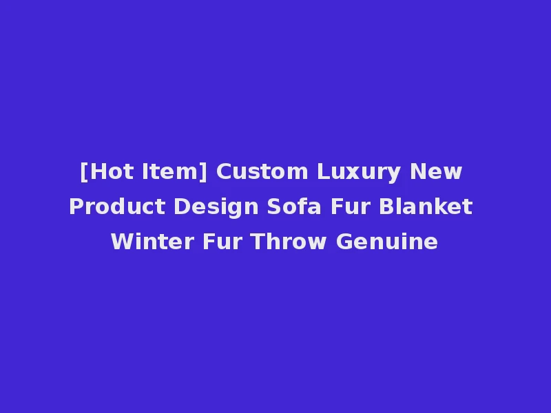 [Hot Item] Custom Luxury New Product Design Sofa Fur Blanket Winter Fur Throw Genuine