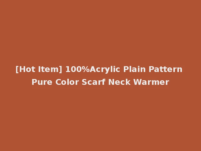 [Hot Item] 100%Acrylic Plain Pattern Pure Color Scarf Neck Warmer