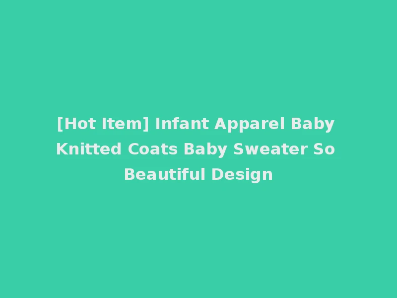 [Hot Item] Infant Apparel Baby Knitted Coats Baby Sweater So Beautiful Design