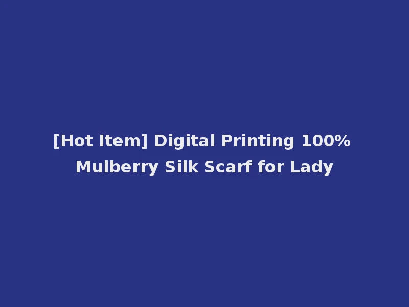 [Hot Item] Digital Printing 100% Mulberry Silk Scarf for Lady