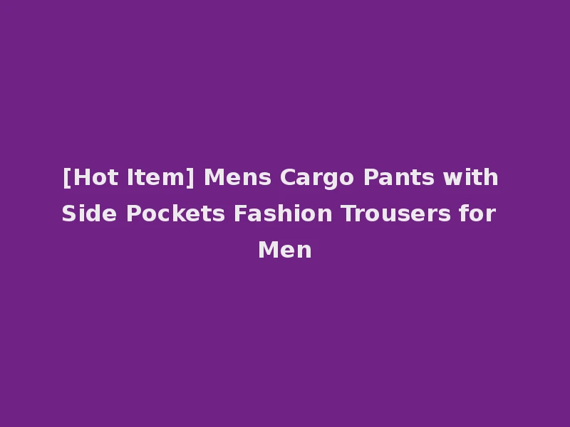 [Hot Item] Mens Cargo Pants with Side Pockets Fashion Trousers for Men