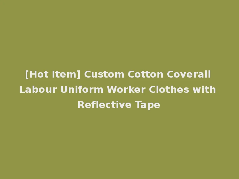 [Hot Item] Custom Cotton Coverall Labour Uniform Worker Clothes with Reflective Tape