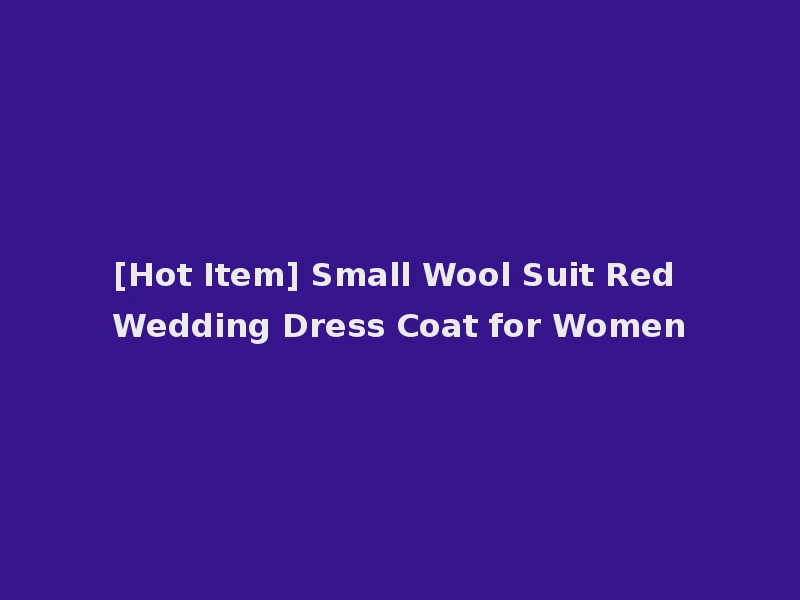 [Hot Item] Small Wool Suit Red Wedding Dress Coat for Women