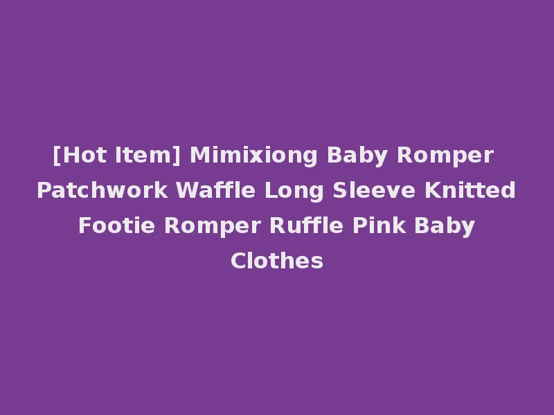 [Hot Item] Mimixiong Baby Romper Patchwork Waffle Long Sleeve Knitted Footie Romper Ruffle Pink Baby Clothes