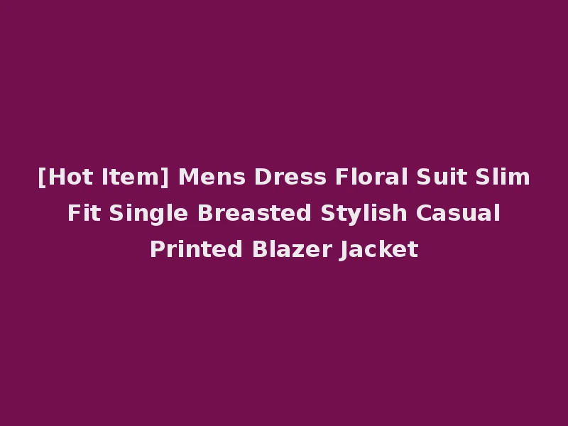 [Hot Item] Mens Dress Floral Suit Slim Fit Single Breasted Stylish Casual Printed Blazer Jacket