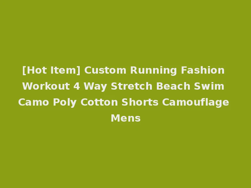 [Hot Item] Custom Running Fashion Workout 4 Way Stretch Beach Swim Camo Poly Cotton Shorts Camouflage Mens
