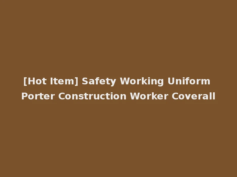 [Hot Item] Safety Working Uniform Porter Construction Worker Coverall
