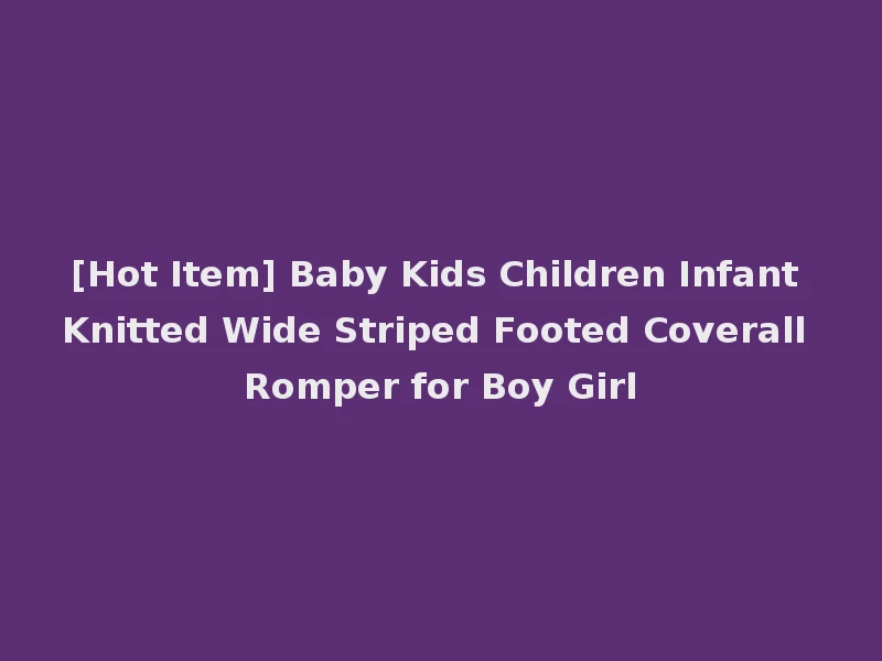 [Hot Item] Baby Kids Children Infant Knitted Wide Striped Footed Coverall Romper for Boy Girl