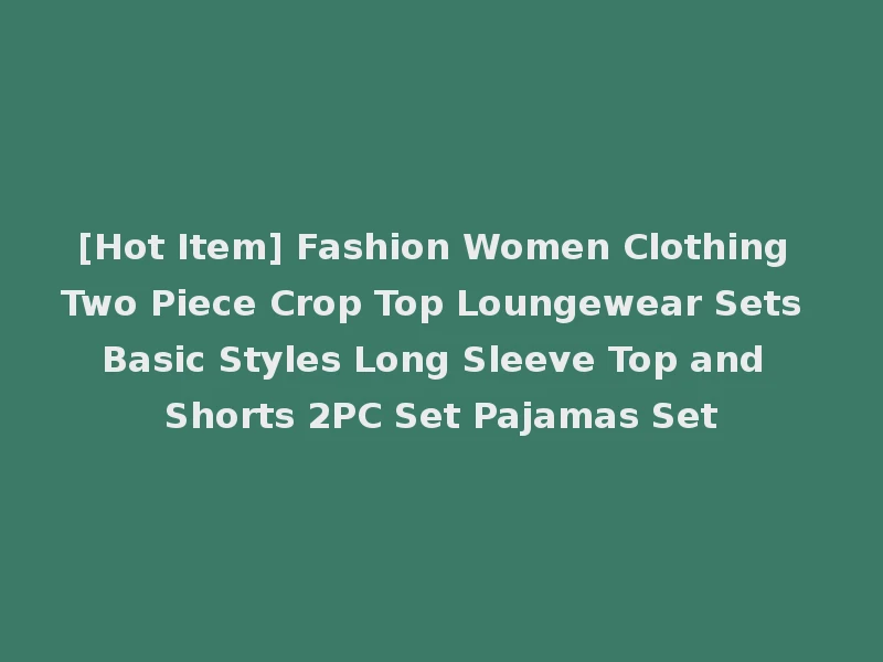 [Hot Item] Fashion Women Clothing Two Piece Crop Top Loungewear Sets Basic Styles Long Sleeve Top and Shorts 2PC Set Pajamas Set