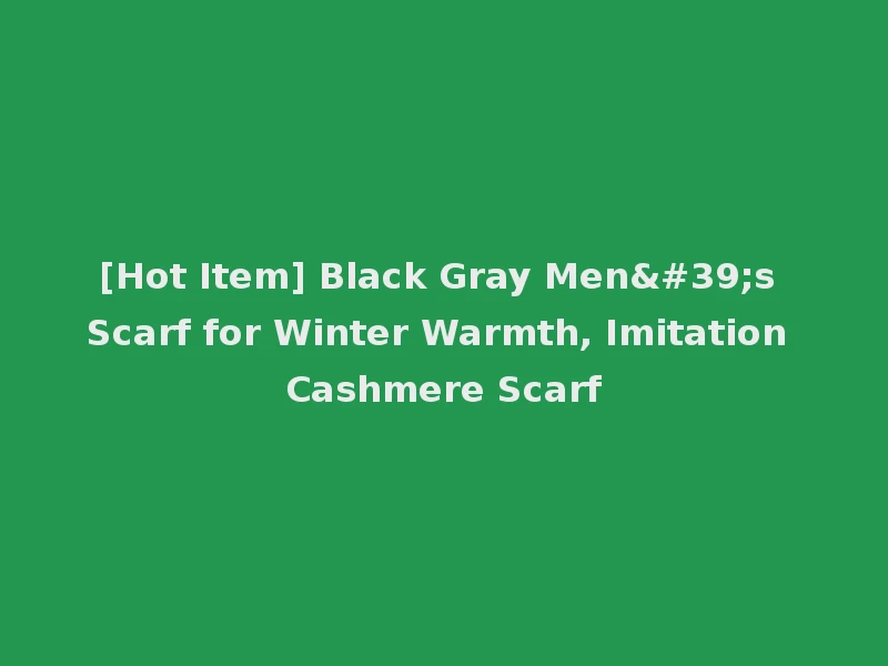 [Hot Item] Black Gray Men's Scarf for Winter Warmth, Imitation Cashmere Scarf