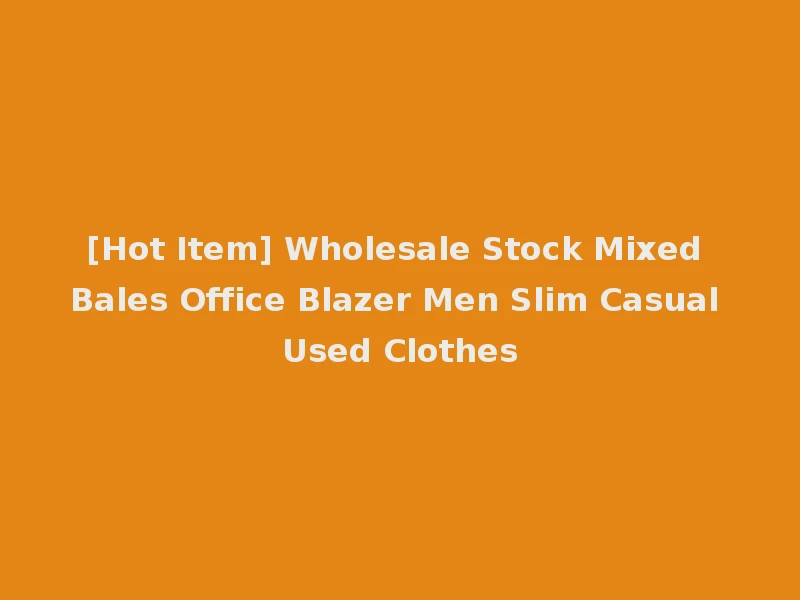 [Hot Item] Wholesale Stock Mixed Bales Office Blazer Men Slim Casual Used Clothes