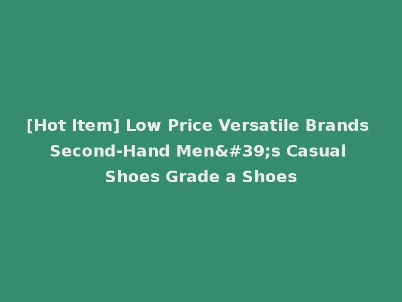 [Hot Item] Low Price Versatile Brands Second-Hand Men's Casual Shoes Grade a Shoes
