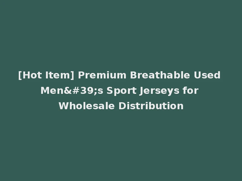 [Hot Item] Premium Breathable Used Men's Sport Jerseys for Wholesale Distribution