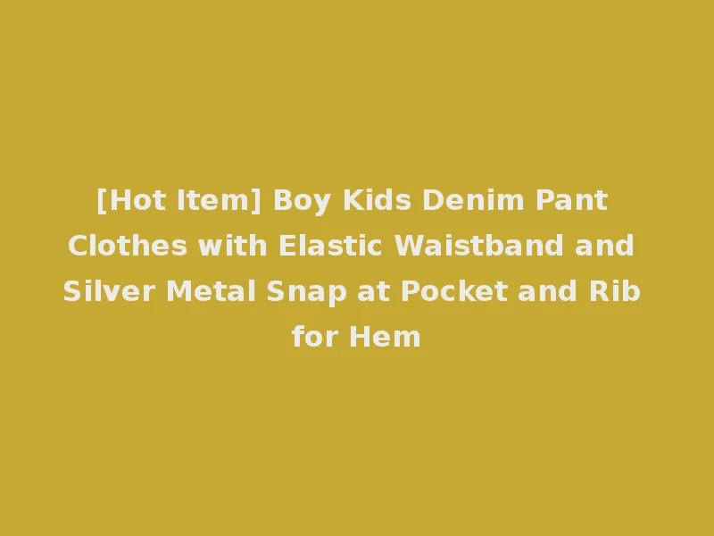[Hot Item] Boy Kids Denim Pant Clothes with Elastic Waistband and Silver Metal Snap at Pocket and Rib for Hem
