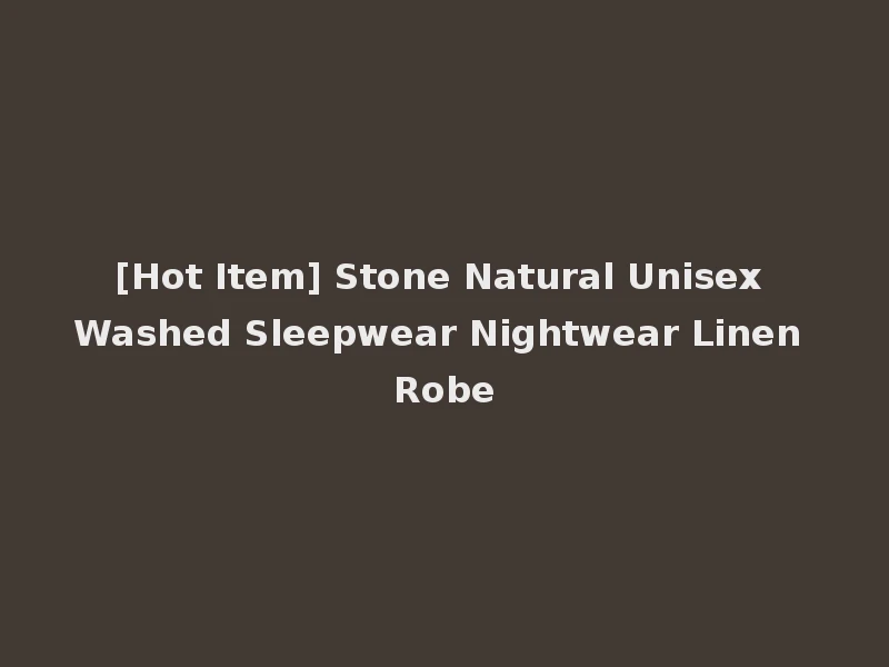 [Hot Item] Stone Natural Unisex Washed Sleepwear Nightwear Linen Robe