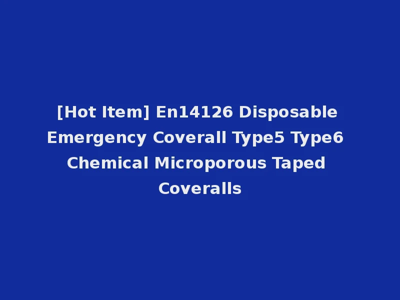 [Hot Item] En14126 Disposable Emergency Coverall Type5 Type6 Chemical Microporous Taped Coveralls