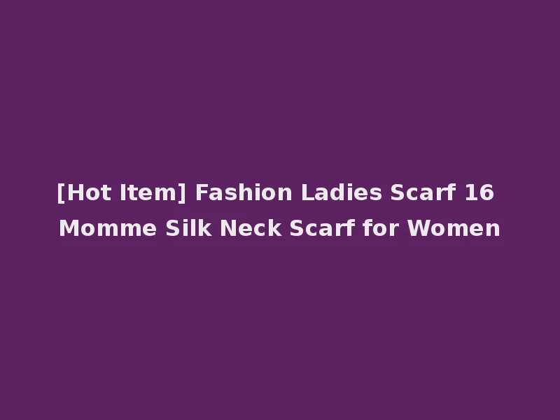 [Hot Item] Fashion Ladies Scarf 16 Momme Silk Neck Scarf for Women