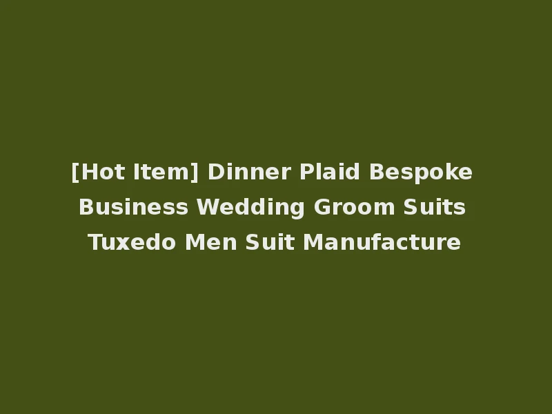 [Hot Item] Dinner Plaid Bespoke Business Wedding Groom Suits Tuxedo Men Suit Manufacture