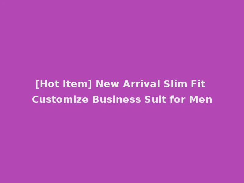 [Hot Item] New Arrival Slim Fit Customize Business Suit for Men