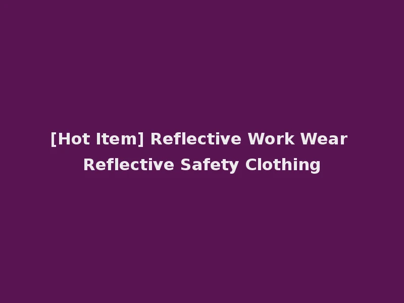 [Hot Item] Reflective Work Wear Reflective Safety Clothing