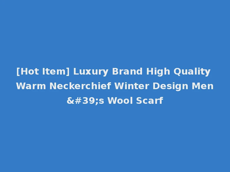 [Hot Item] Luxury Brand High Quality Warm Neckerchief Winter Design Men's Wool Scarf