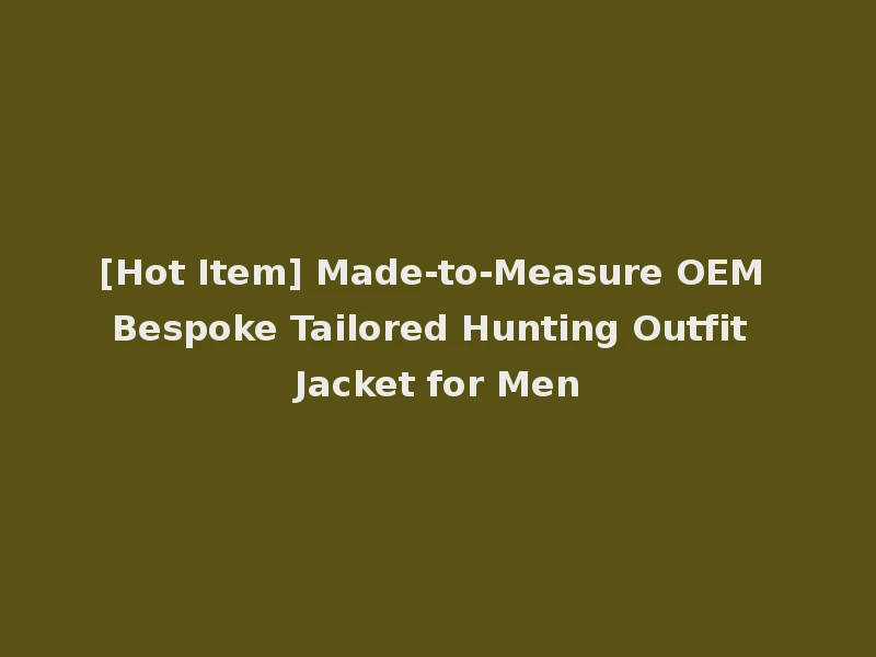 [Hot Item] Made-to-Measure OEM Bespoke Tailored Hunting Outfit Jacket for Men