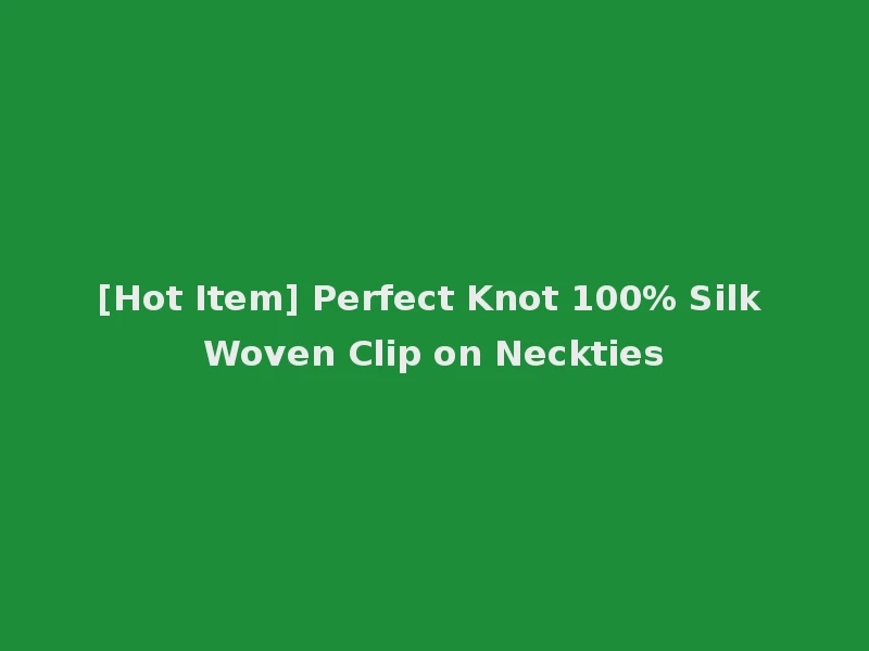 [Hot Item] Perfect Knot 100% Silk Woven Clip on Neckties