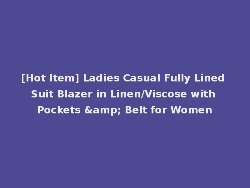 [Hot Item] Ladies Casual Fully Lined Suit Blazer in Linen/Viscose with Pockets & Belt for Women